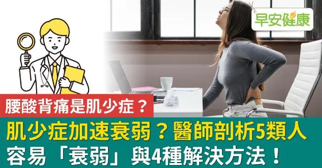 腰酸背痛是肌少症？肌少症加速衰弱？醫師剖析5類人容易「衰弱」與4種解決方法！