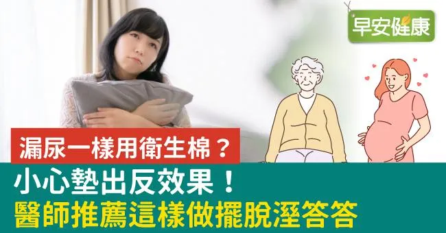 漏尿一樣用衛生棉？小心墊出反效果！醫師推薦這樣做擺脫溼答答
