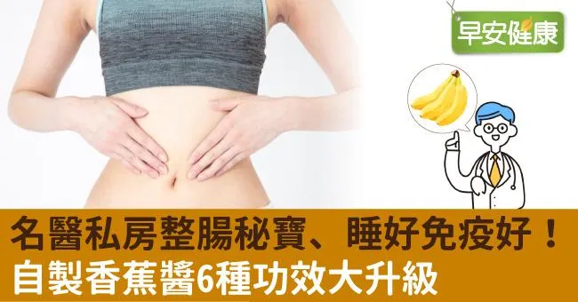 名醫私房整腸秘寶、睡好免疫好！自製香蕉醬6種功效大升級