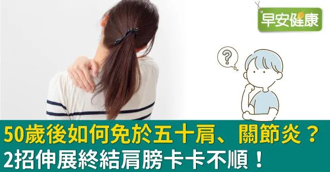 50歲後如何免於五十肩、關節炎？2招伸展終結肩膀卡卡不順！