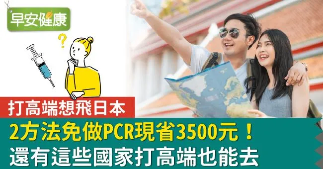 打高端想飛日本，2方法免做PCR現省3500元！還有這些國家打高端也能去