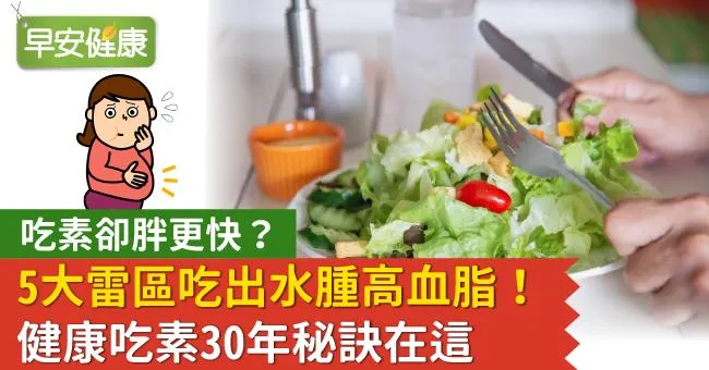 吃素卻胖更快？5大雷區吃出水腫高血脂！健康吃素30年秘訣在這