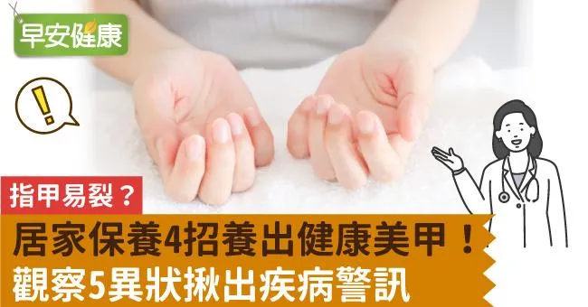 指甲易裂？居家保養4招養出健康美甲！觀察5異狀揪出疾病警訊