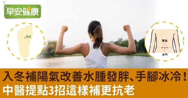 入冬補陽氣改善水腫發胖、手腳冰冷！中醫提點3招這樣補更抗老