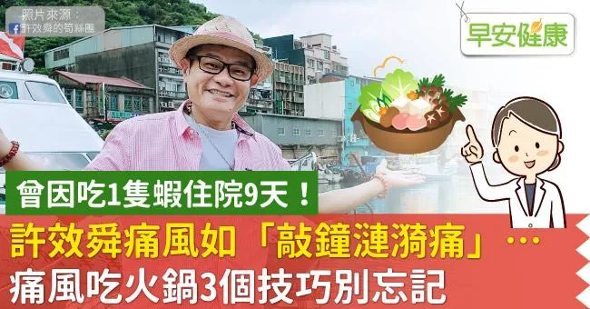 許效舜喻痛風如「敲鐘漣漪痛」，曾因吃1隻蝦住院9天！痛風吃火鍋3個技巧別忘記