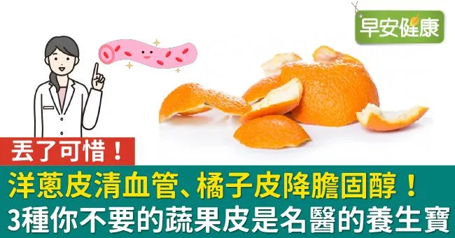 洋蔥皮清血管、橘子皮降膽固醇！3種你不要的蔬果皮是名醫的養生寶