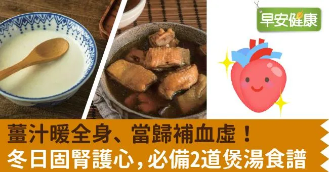 薑汁暖全身、當歸補血虛！冬日固腎護心，必備2道煲湯食譜