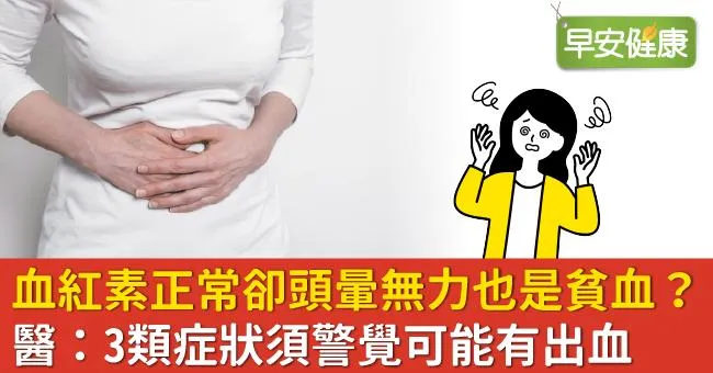 血紅素正常卻頭暈無力也是貧血？醫：3類症狀須警覺可能有出血
