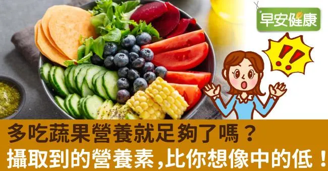 多吃蔬果營養就足夠了嗎？攝取到的營養素，比你想像中的低！