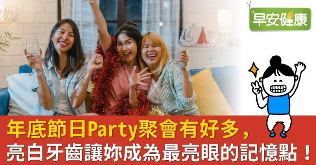 年底節日Party聚會有好多，亮白牙齒讓妳成為最亮眼的記憶點！