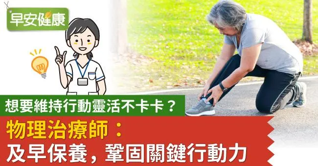 想要維持行動靈活不卡卡？物理治療師：及早保養，鞏固關鍵行動力