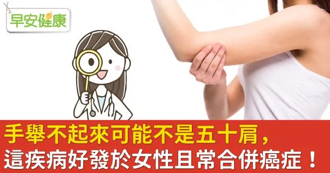 手舉不起來可能不是五十肩，這疾病好發於女性且常合併癌症！