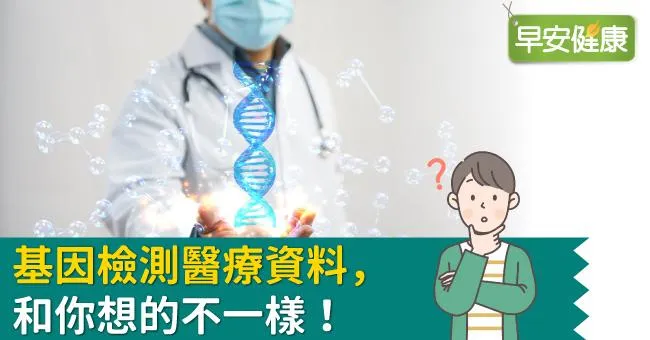 基因檢測醫療資料，和你想的不一樣！