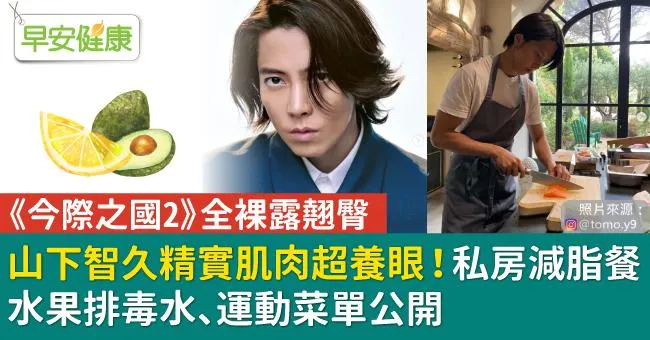 山下智久精實肌肉超養眼！私房減脂餐、水果排毒水、運動菜單公開