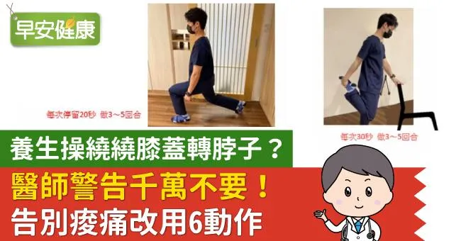 養生操繞繞膝蓋轉脖子？醫師警告千萬不要！告別痠痛改用6動作