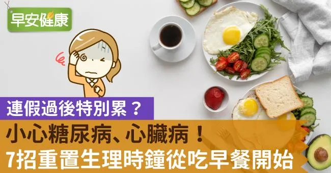 連假過後特別累？小心糖尿病、心臟病！7招重置生理時鐘從吃早餐開始