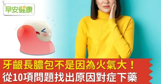 牙齦長膿包不是因為火氣大！從10項問題找出原因對症下藥