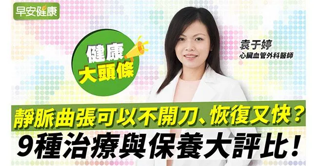 靜脈曲張可以不開刀、恢復又快？9種治療與保養大評比！