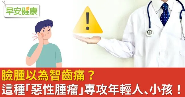 臉腫以為智齒痛？這種「惡性腫瘤」專攻年輕人、小孩！
