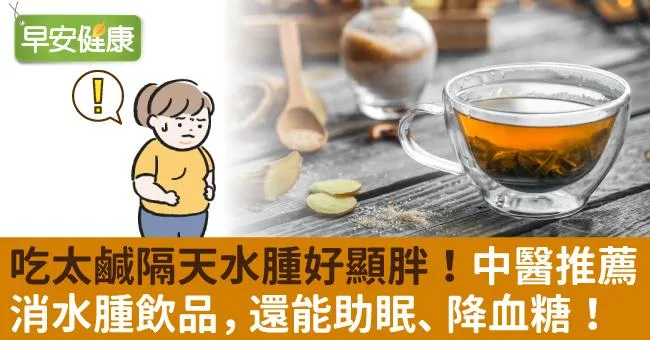 吃太鹹隔天水腫好顯胖！中醫推薦消水腫飲品，還能助眠、降血糖！