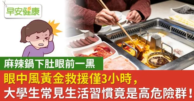 麻辣鍋下肚眼前一黑！眼中風黃金救援僅3小時，大學生常見生活習慣竟是高危險群！
