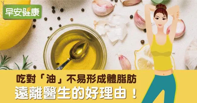 吃對「油」不易形成體脂肪，遠離醫生的好理由！