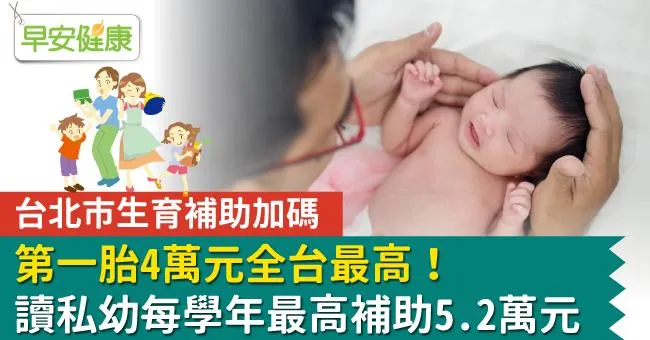 台北市生育補助加碼，第一胎4萬元全台最高！讀私幼每學年最高補助5．2萬元
