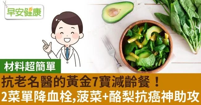 抗老名醫的黃金7寶減齡餐！2菜單降血栓，菠菜＋酪梨抗癌神助攻