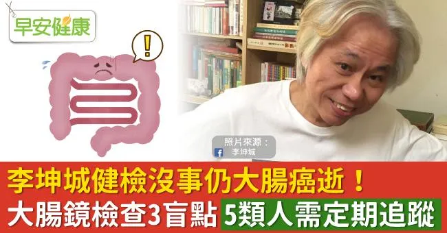 李坤城健檢沒事仍大腸癌逝！大腸鏡檢查3盲點，5類人需定期追蹤