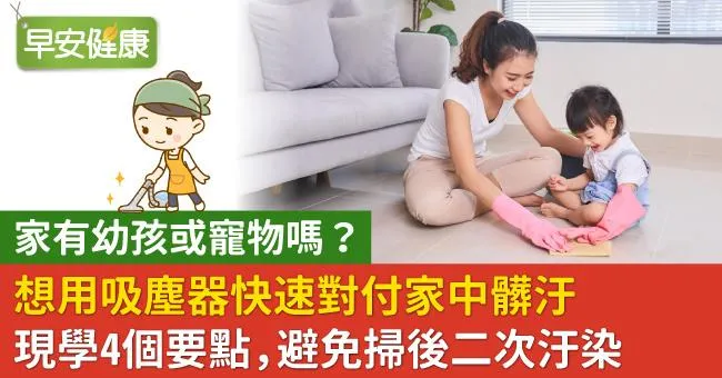 家有幼孩或寵物嗎？想用吸塵器快速對付家中髒汙　　現學4個要點，避免掃後二次汙染