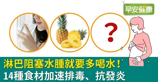 別懷疑！淋巴阻塞水腫就要多喝水！14種食材加速排毒、抗發炎