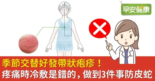季節交替好發帶狀疱疹！疼痛時冷敷是錯的，做到3件事防皮蛇