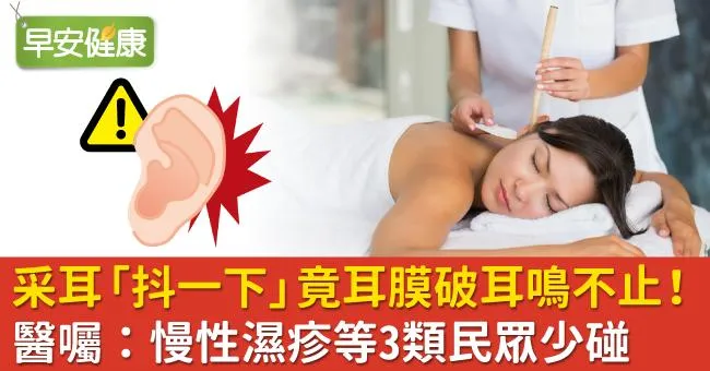 采耳「抖一下」竟耳膜破耳鳴不止！醫囑：慢性濕疹等3類民眾少碰