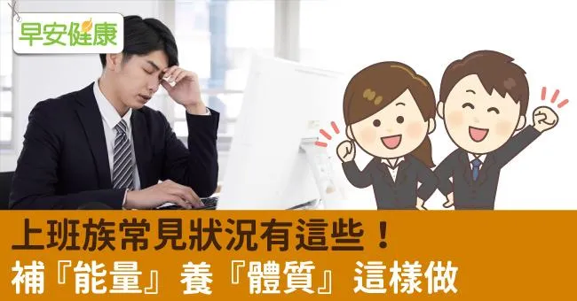 上班族常見狀況有這些！補『能量』養『體質』這樣做