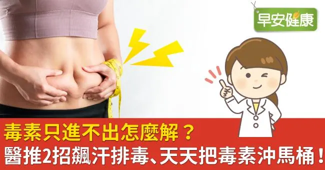 毒素只進不出怎麼解？醫推2招飆汗排毒、天天把毒素沖馬桶！