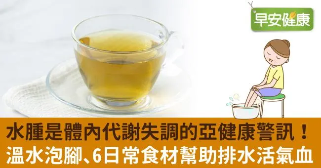 水腫是體內代謝失調的亞健康警訊！溫水泡腳、6日常食材幫助排水活氣血