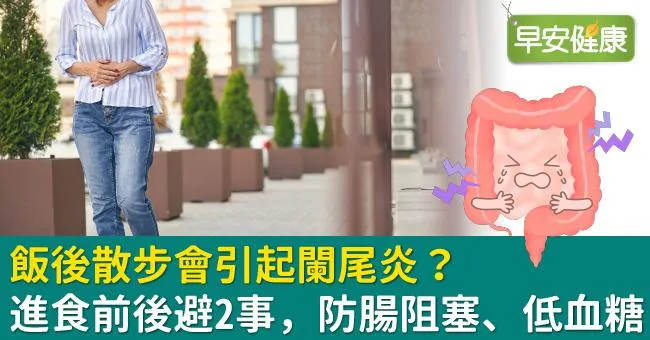 飯後散步會引起闌尾炎？進食前後避2事，防腸阻塞、低血糖