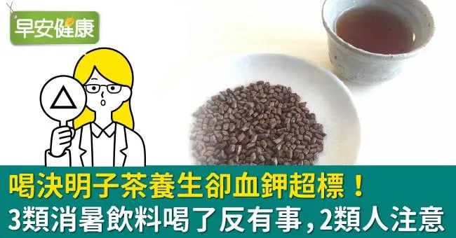 喝決明子茶養生卻血鉀超標！3類消暑飲料喝了反有事，2類人注意