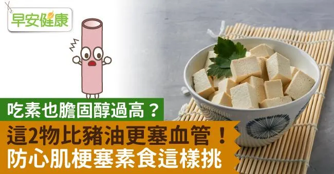 吃素也膽固醇過高？這2物比豬油更塞血管！防心肌梗塞素食這樣挑