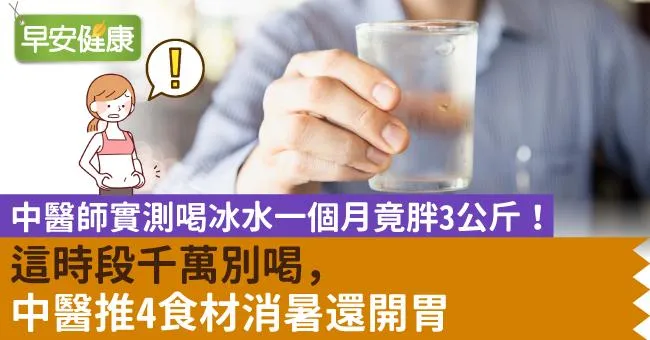 中醫師實測喝冰水一個月竟胖3公斤！這時段千萬別喝，中醫推4食材消暑還開胃