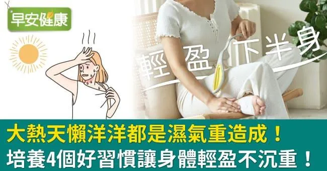 大熱天懶洋洋都是濕氣重造成！培養4個好習慣讓身體輕盈不沉重！