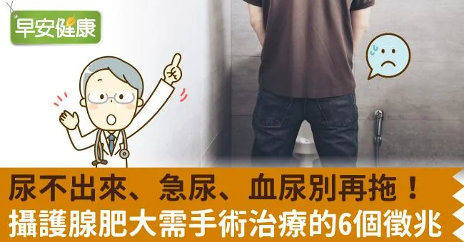 尿不出來、急尿、血尿別再拖！攝護腺肥大需手術治療的6個徵兆