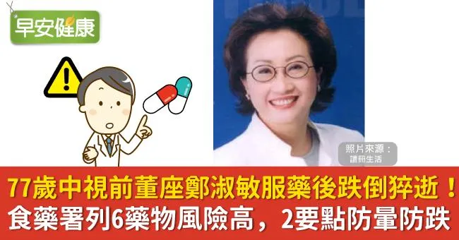 77歲中視前董座鄭淑敏服藥後跌倒猝逝！ 食藥署列6藥物風險高，2要點防暈防跌