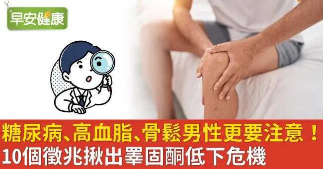 糖尿病、高血脂、骨鬆男性更要注意！10個徵兆揪出睪固酮低下危機