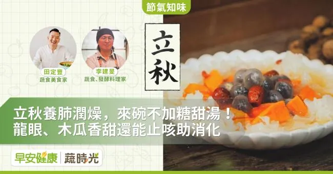 《節氣知味》立秋養肺潤燥，來碗不加糖甜湯！龍眼、木瓜香甜還能止咳助消化