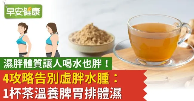 濕胖體質讓人喝水也胖！4攻略告別虛胖水腫：1杯茶溫養脾胃排體濕