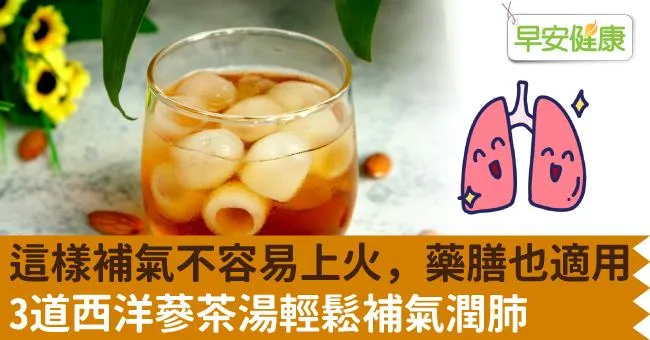涼補不易過頭上火，藥膳也適用！3道西洋蔘茶湯輕鬆補氣潤肺