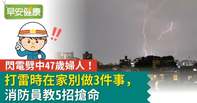 【午後雷雨開轟】閃電劈中47歲婦人！打雷時在家別做3件事，消防員教5招搶命