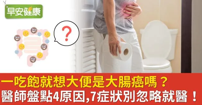 一吃飽就想大便是大腸癌嗎？醫師盤點4原因，7症狀別忽略就醫！