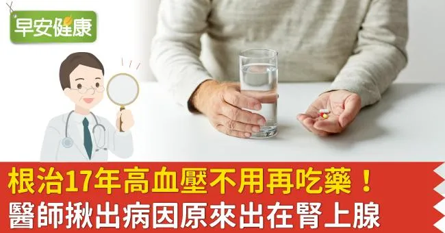 根治17年高血壓不用再吃藥！醫師揪出病因原來出在腎上腺